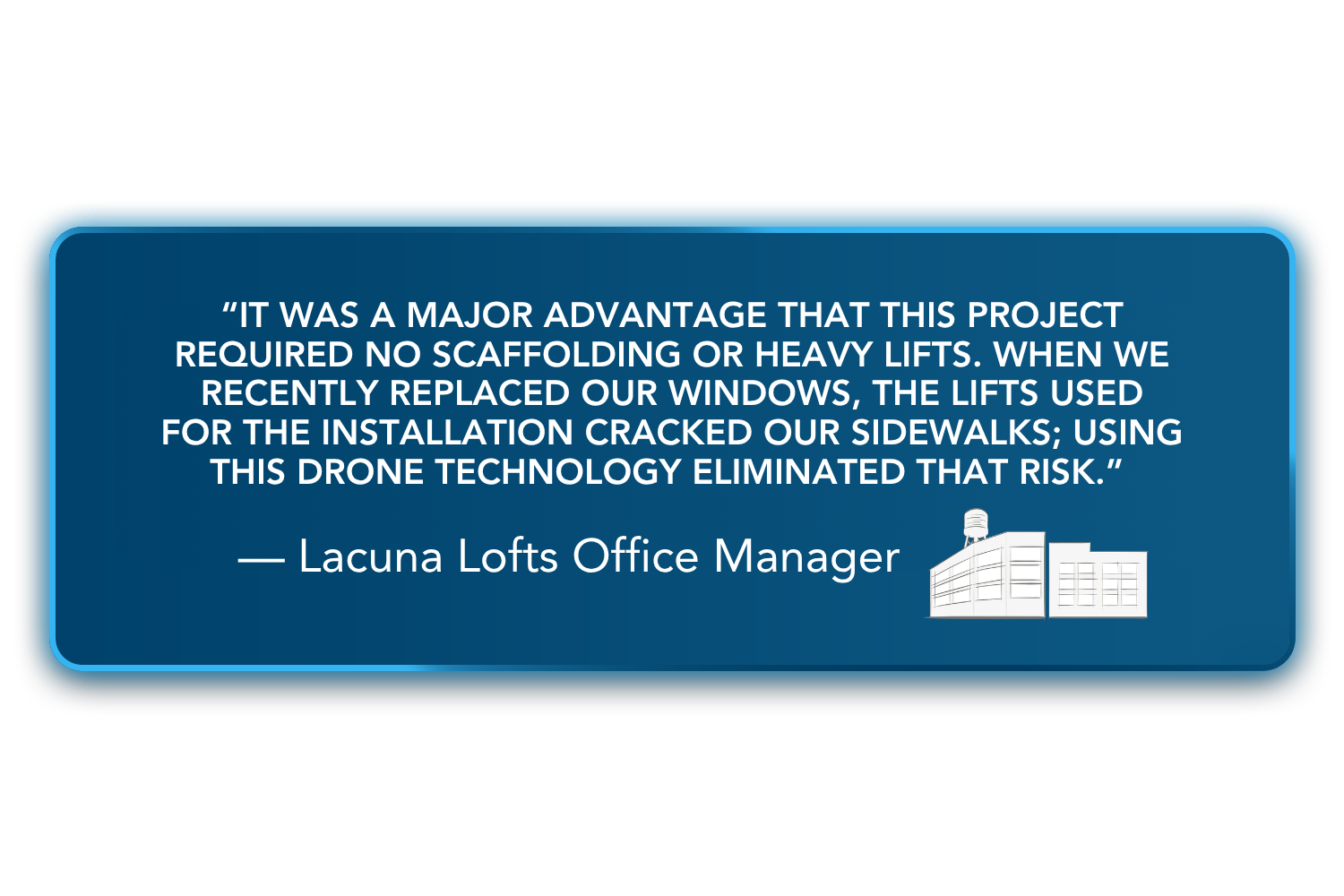 A Building-Cleaning Alternative to Scaffolding and Heavy Lifts Traditional exterior-cleaning projects may require scaffolding, boom lifts, or other heavy equipment to reach elevated surfaces. While these methods can be appropriate for some buildings, they may also create logistical challenges and place added pressure on sidewalks, landscaping, and surrounding property. An Office Manager with Lacuna Lofts Chicago described the benefit of using drone technology for an exterior-cleaning project: “It was a major advantage that this project required no scaffolding or heavy lifts. When we recently replaced our windows, the lifts used for the installation cracked our sidewalks; using this drone technology eliminated that risk.” The testimonial highlights an important consideration for property managers: the cleaning method should not create unnecessary risk for the areas surrounding the building.